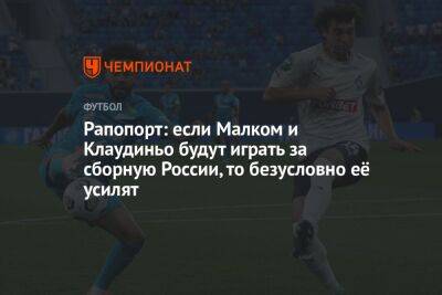 Рапопорт: если Малком и Клаудиньо будут играть за сборную России, то безусловно её усилят