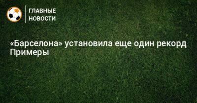 «Барселона» установила еще один рекорд Примеры