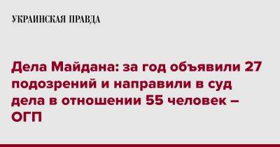 Дела Майдана: за год объявили 27 подозрений и направили в суд дела в отношении 55 человек – ОГП