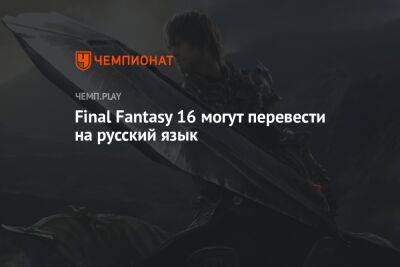 Final Fantasy 16 могут перевести на русский язык