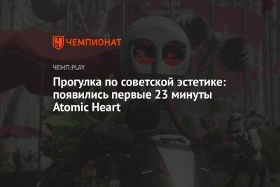 Прогулка по советской эстетике: появились первые 23 минуты Atomic Heart
