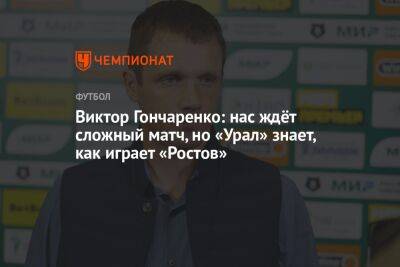Виктор Гончаренко: нас ждёт сложный матч, но «Урал» знает, как играет «Ростов»