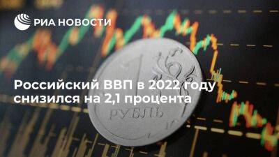 Росстат: российский ВВП в 2022 году, по первой оценке, снизился на 2,1 процента