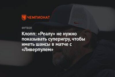 Клопп: «Реалу» не нужно показывать суперигру, чтобы иметь шансы в матче с «Ливерпулем»