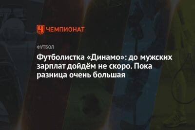 Футболистка «Динамо»: до мужских зарплат дойдём не скоро. Пока разница очень большая