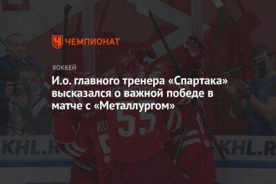 И.о. главного тренера «Спартака» высказался о важной победе в матче с «Металлургом»