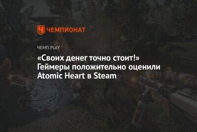 «Своих денег точно стоит!» Геймеры положительно оценили Atomic Heart в Steam