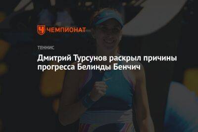 Дмитрий Турсунов раскрыл причины прогресса Белинды Бенчич