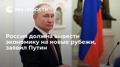 Путин: Россия должна не приспособиться, а вывести экономику на новые рубежи