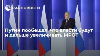 Путин пообещал, что власти будут и дальше увеличивать МРОТ выше роста инфляции