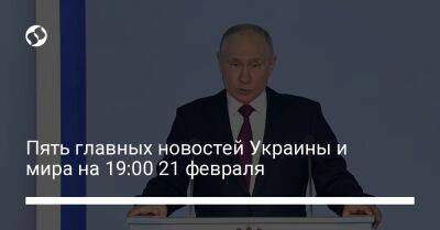 Пять главных новостей Украины и мира на 19:00 21 февраля