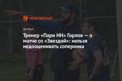 Тренер «Пари НН» Горлов — о матче со «Звездой»: нельзя недооценивать соперника