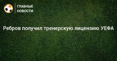 Ребров получил тренерскую лицензию УЕФА