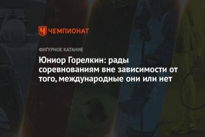 Юниор Горелкин: рады соревнованиям вне зависимости от того, международные они или нет