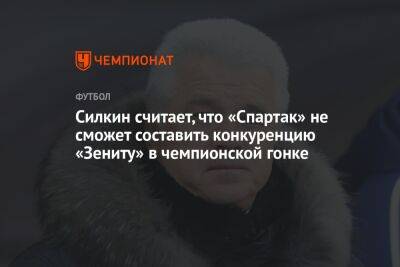 Силкин считает, что «Спартак» не сможет составить конкуренцию «Зениту» в чемпионской гонке