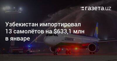 Узбекистан импортировал 13 самолётов на $633,1 млн в январе