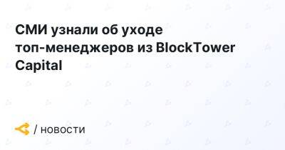 СМИ узнали об уходе топ-менеджеров из BlockTower Capital