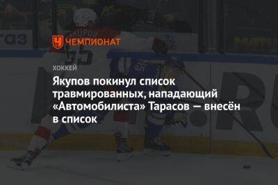 Якупов покинул список травмированных, нападающий «Автомобилиста» Тарасов — внесён в список