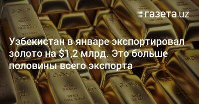 Узбекистан в январе экспортировал золото на $1,2 млрд. Это больше половины всего экспорта