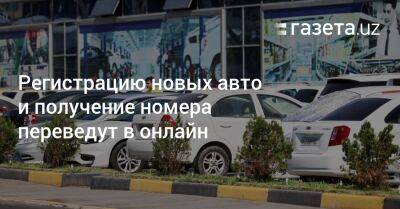 Регистрацию новых авто и получение номеров в Узбекистане переведут в онлайн