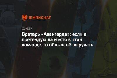 Вратарь «Авангарда»: если я претендую на место в этой команде, то обязан её выручать