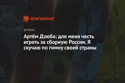 Артём Дзюба: для меня честь играть за сборную России. Я скучаю по гимну своей страны