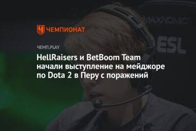 HellRaisers и BetBoom Team начали выступление на мейджоре по Dota 2 в Перу с поражений