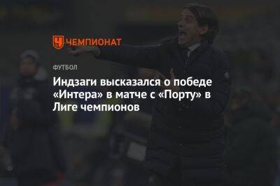 Симоне Индзаги - Индзаги высказался о победе «Интера» в матче с «Порту» в Лиге чемпионов - championat.com