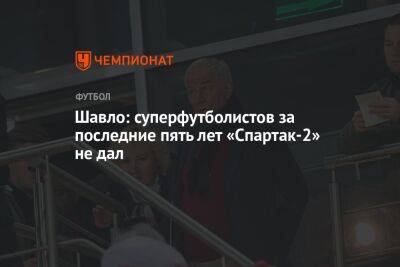 Шавло: суперфутболистов за последние пять лет «Спартак-2» не дал