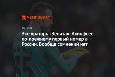 Экс-вратарь «Зенита»: Акинфеев по-прежнему первый номер в России. Вообще сомнений нет