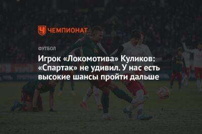 Игрок «Локомотива» Куликов: «Спартак» не удивил. У нас есть высокие шансы пройти дальше