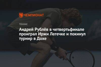 Андрей Рублёв в четвертьфинале проиграл Иржи Легечке и покинул турнир в Дохе