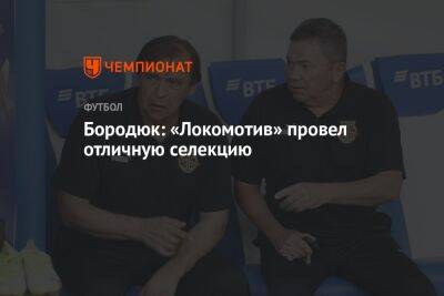Бородюк: «Локомотив» провел отличную селекцию