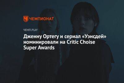 Дженну Ортегу и сериал «Уэнсдей» номинировали на Critic Choise Super Awards