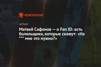 Матвей Сафонов — о Fan ID: есть болельщики, которые скажут: «На *** мне это нужно?»