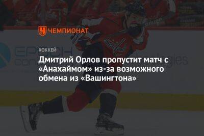 Дмитрий Орлов пропустит матч с «Анахаймом» из-за возможного обмена из «Вашингтона»