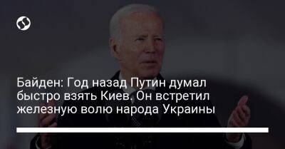 Байден: Год назад Путин думал быстро взять Киев. Он встретил железную волю народа Украины