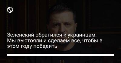 Зеленский обратился к украинцам: Мы выстояли и сделаем все, чтобы в этом году победить
