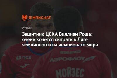 Защитник ЦСКА Виллиан Роша: очень хочется сыграть в Лиге чемпионов и на чемпионате мира