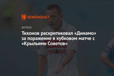 Тихонов раскритиковал «Динамо» за поражение в кубковом матче с «Крыльями Советов»