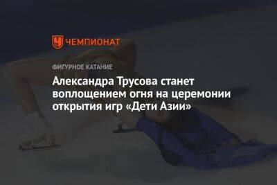 Александра Трусова станет воплощением огня на церемонии открытия игр «Дети Азии»