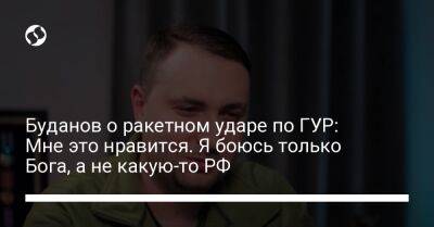 Буданов о ракетном ударе по ГУР: Мне это нравится. Я боюсь только Бога, а не какую-то РФ