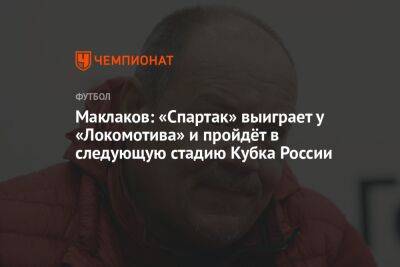 Маклаков: «Спартак» выиграет у «Локомотива» и пройдёт в следующую стадию Кубка России