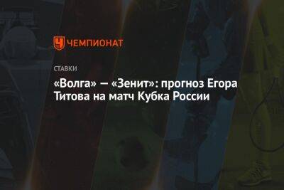 «Волга» — «Зенит»: прогноз Егора Титова на матч Кубка России