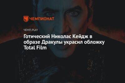 Готический Николас Кейдж в образе Дракулы украсил обложку Total Film