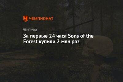 За первые 24 часа Sons of the Forest купили 2 млн раз