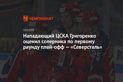 Нападающий ЦСКА Григоренко оценил соперника по первому раунду плей-офф — «Северсталь»