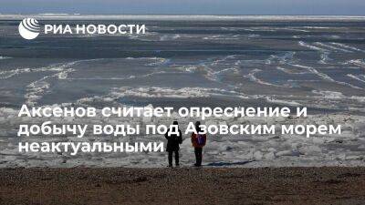 Глава Крыма Аксенов не видит необходимости в опреснении и добыче воды под Азовским морем