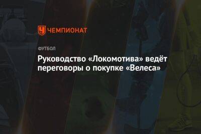 Руководство «Локомотива» ведёт переговоры о покупке «Велеса»