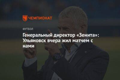 Генеральный директор «Зенита»: Ульяновск вчера жил матчем с нами